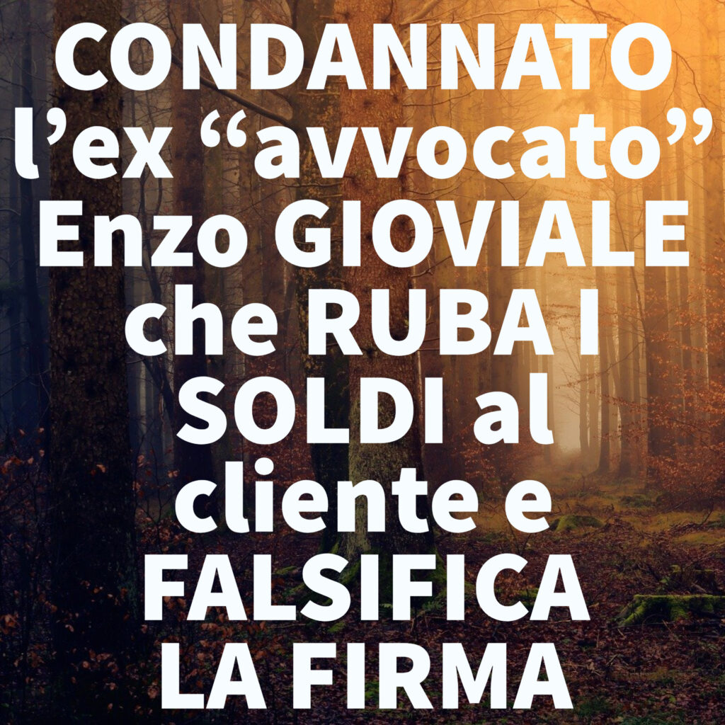 CONDANNATO l'ex "avvocato" Enzo GIOVIALE che RUBA I SOLDI al cliente e FALSIFICA LA FIRMA