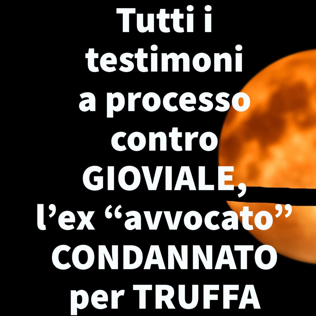 Tutti i testimoni a processo contro GIOVIALE, l’ex “avvocato” CONDANNATO per TRUFFA